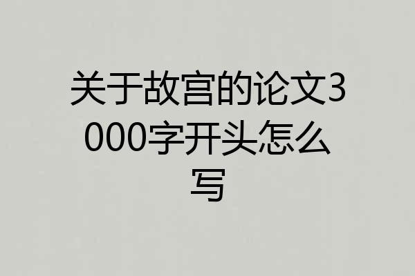 关于故宫的论文3000字开头怎么写