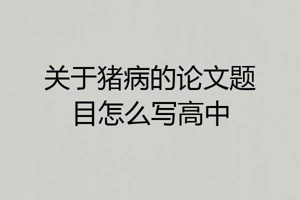 关于猪病的论文题目怎么写高中