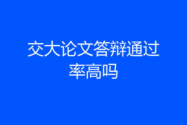交大论文答辩通过率高吗