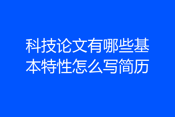 科技论文有哪些基本特性怎么写简历