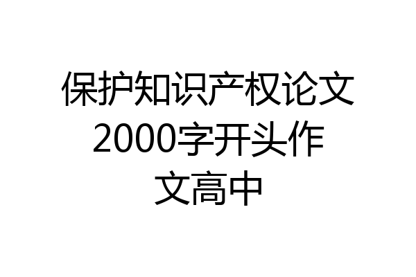 保护知识产权论文2000字开头作文高中