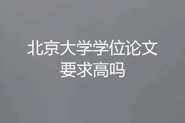 北京大学学位论文要求高吗