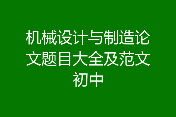 机械设计与制造论文题目大全及范文初中