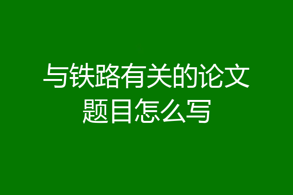 与铁路有关的论文题目怎么写