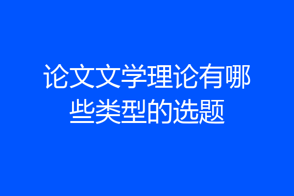 论文文学理论有哪些类型的选题