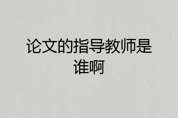 论文的指导教师是谁啊