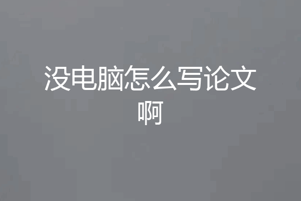 没电脑怎么写论文啊