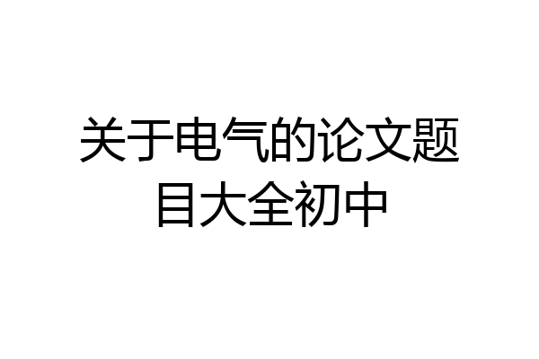 关于电气的论文题目大全初中