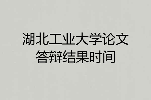湖北工业大学论文答辩结果时间