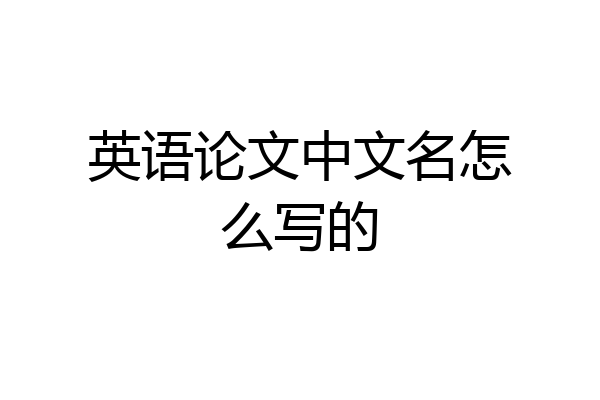 英语论文中文名怎么写的