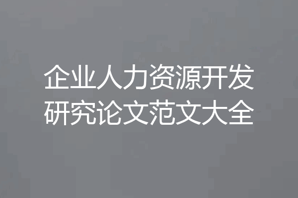 企业人力资源开发研究论文范文大全