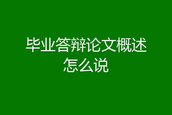 毕业答辩论文概述怎么说