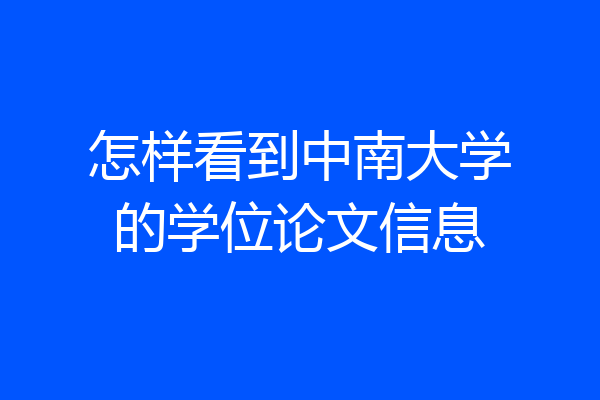 怎样看到中南大学的学位论文信息