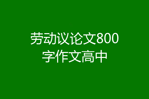 劳动议论文800字作文高中