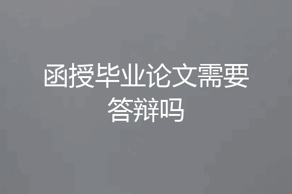 函授毕业论文需要答辩吗