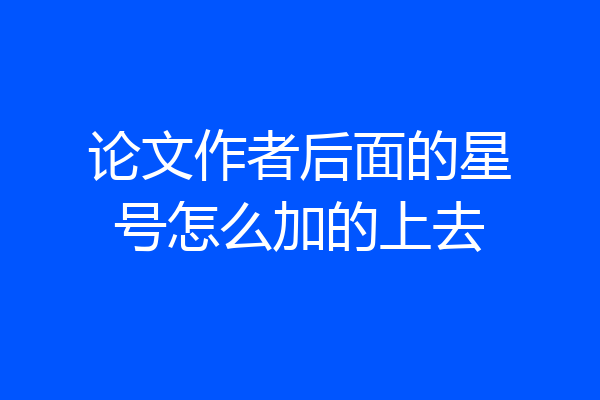 论文作者后面的星号怎么加的上去