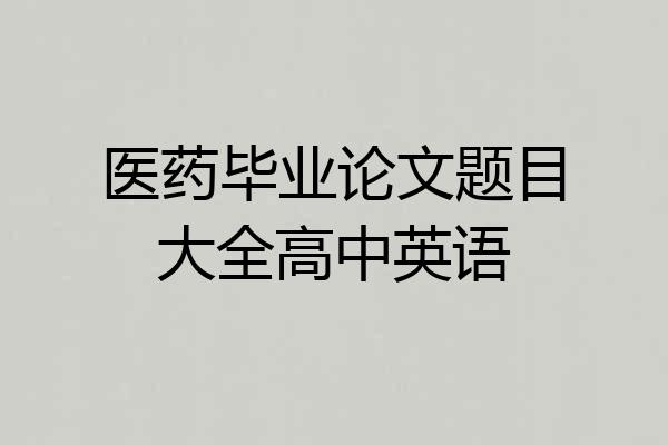 医药毕业论文题目大全高中英语
