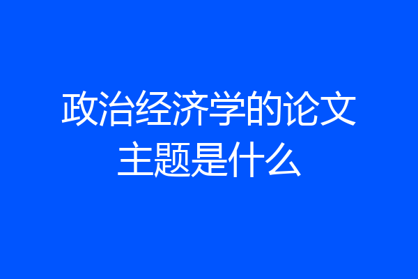 政治经济学的论文主题是什么