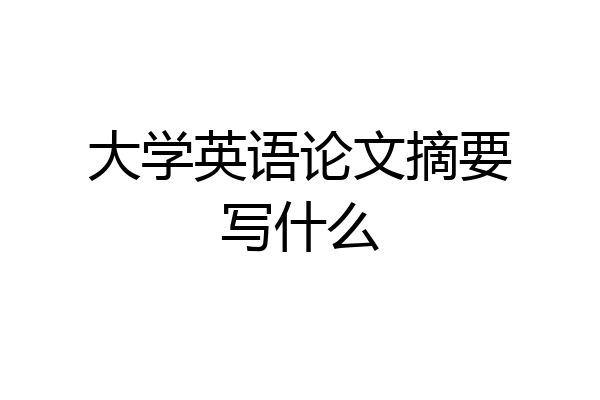 大学英语论文摘要写什么
