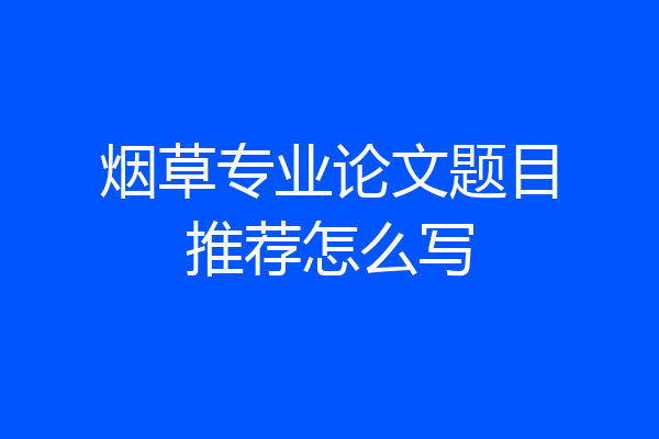 烟草专业论文题目推荐怎么写