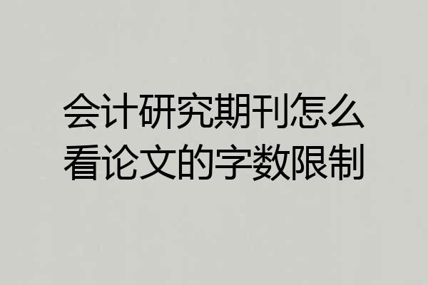 会计研究期刊怎么看论文的字数限制