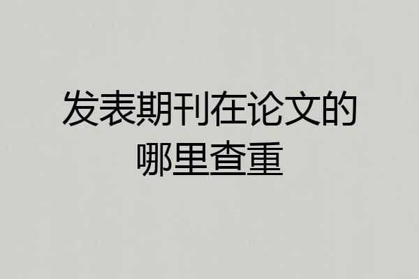 发表期刊在论文的哪里查重