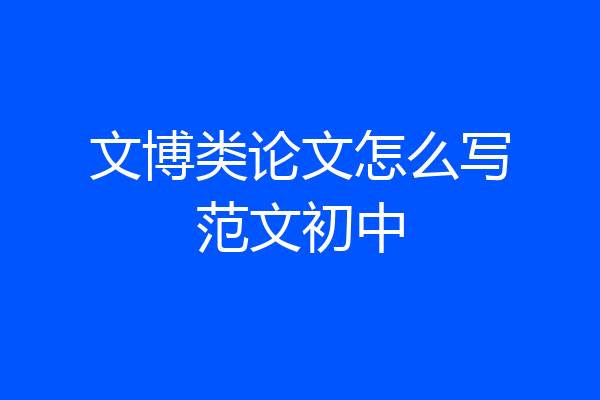 文博类论文怎么写范文初中