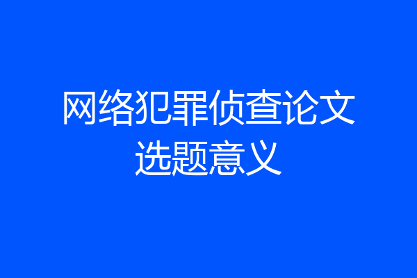 网络犯罪侦查论文选题意义