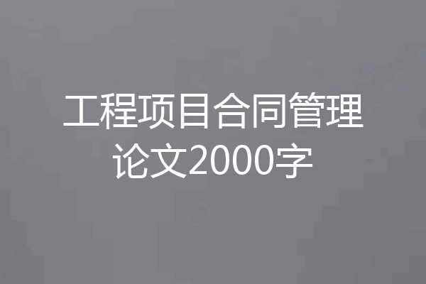 工程项目合同管理论文2000字