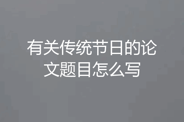 有关传统节日的论文题目怎么写