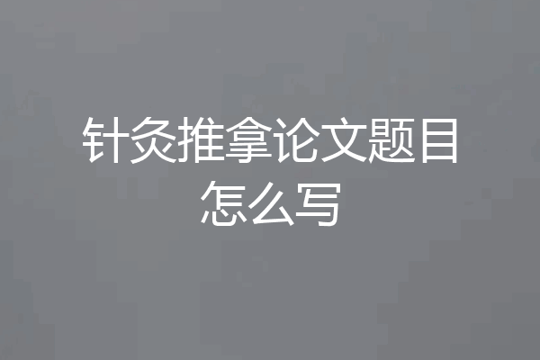 针灸推拿论文题目怎么写