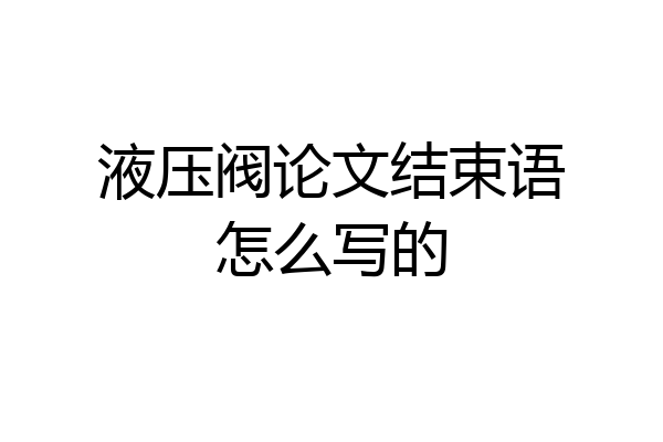 液压阀论文结束语怎么写的