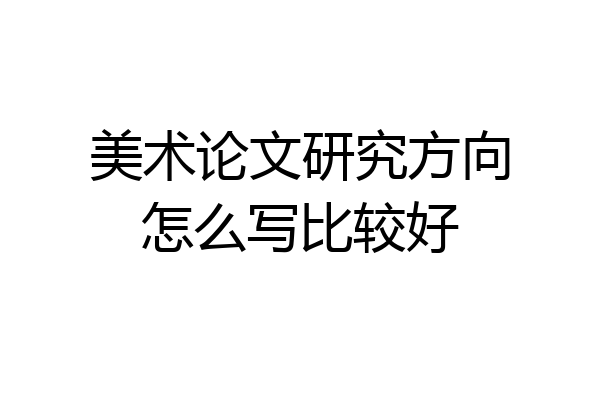 美术论文研究方向怎么写比较好