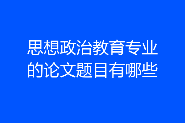 思想政治教育专业的论文题目有哪些