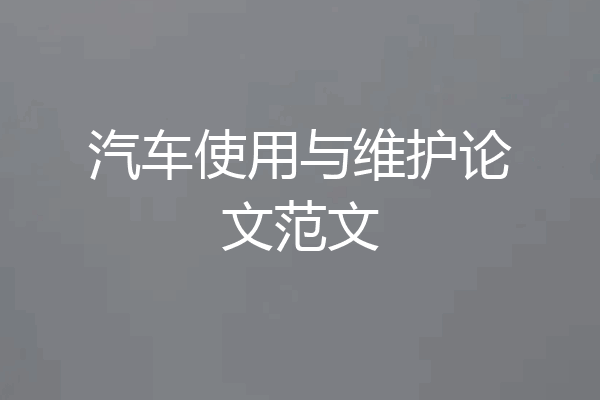 汽车使用与维护论文范文