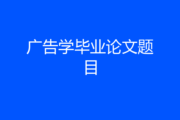 广告学毕业论文题目