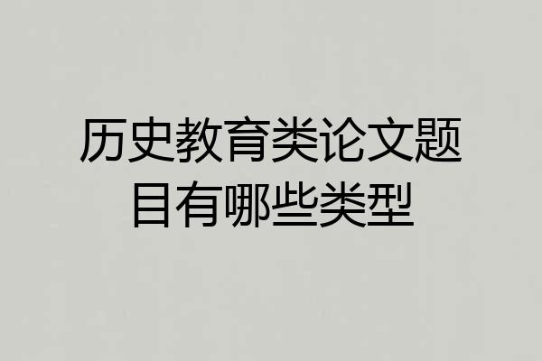 历史教育类论文题目有哪些类型
