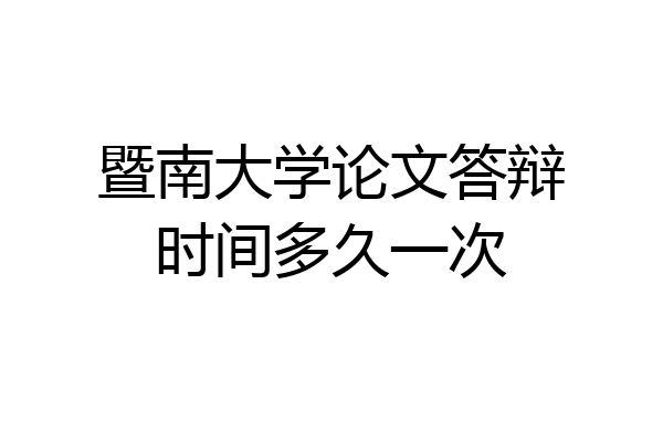 暨南大学论文答辩时间多久一次