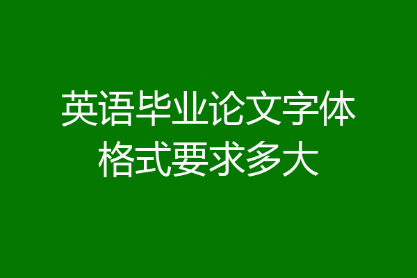 英语毕业论文字体格式要求多大