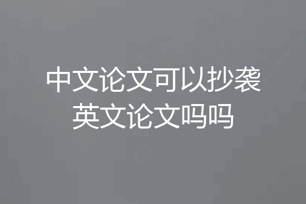 中文论文可以抄袭英文论文吗吗