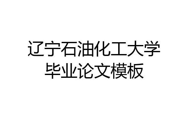 辽宁石油化工大学毕业论文模板
