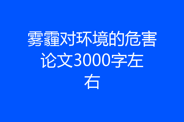 雾霾对环境的危害论文3000字左右