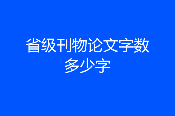省级刊物论文字数多少字