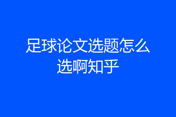 足球论文选题怎么选啊知乎