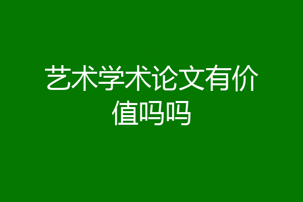 艺术学术论文有价值吗吗