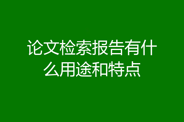 论文检索报告有什么用途和特点