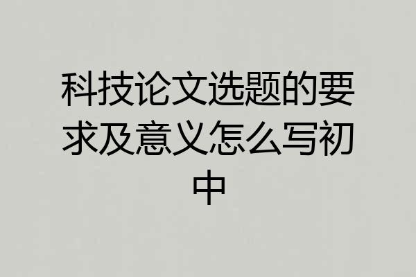 科技论文选题的要求及意义怎么写初中