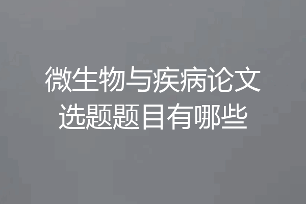 微生物与疾病论文选题题目有哪些