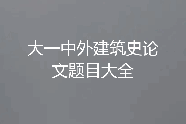 大一中外建筑史论文题目大全