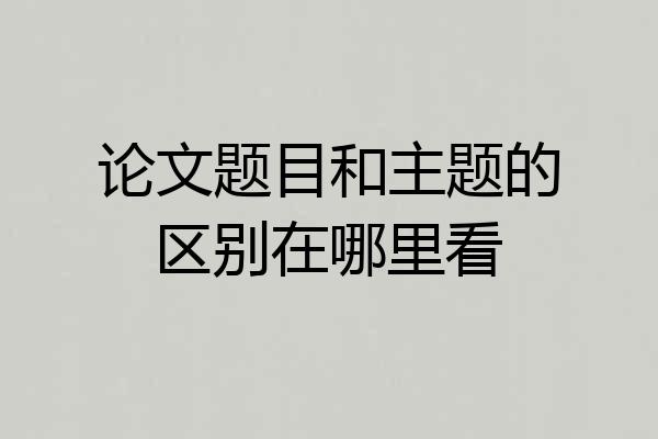 论文题目和主题的区别在哪里看